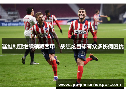 塞维利亚继续领跑西甲，战绩炫目却有众多伤病困扰
