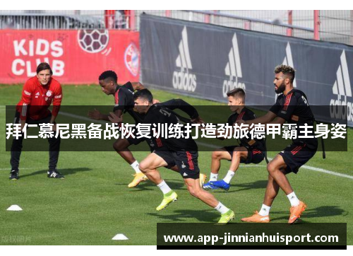 拜仁慕尼黑备战恢复训练打造劲旅德甲霸主身姿